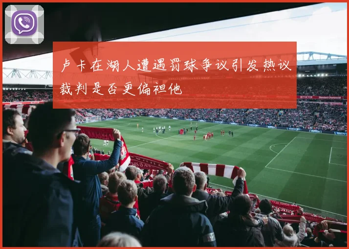 卢卡在湖人遭遇罚球争议引发热议裁判是否更偏袒他