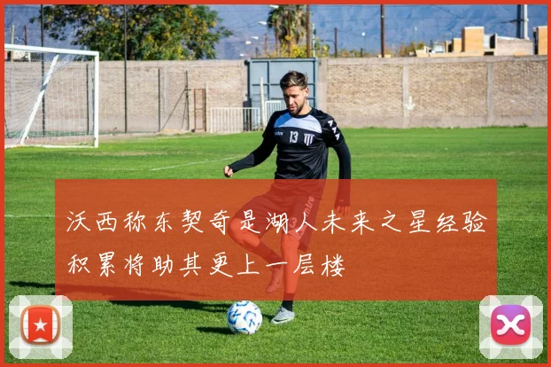 沃西称东契奇是湖人未来之星经验积累将助其更上一层楼